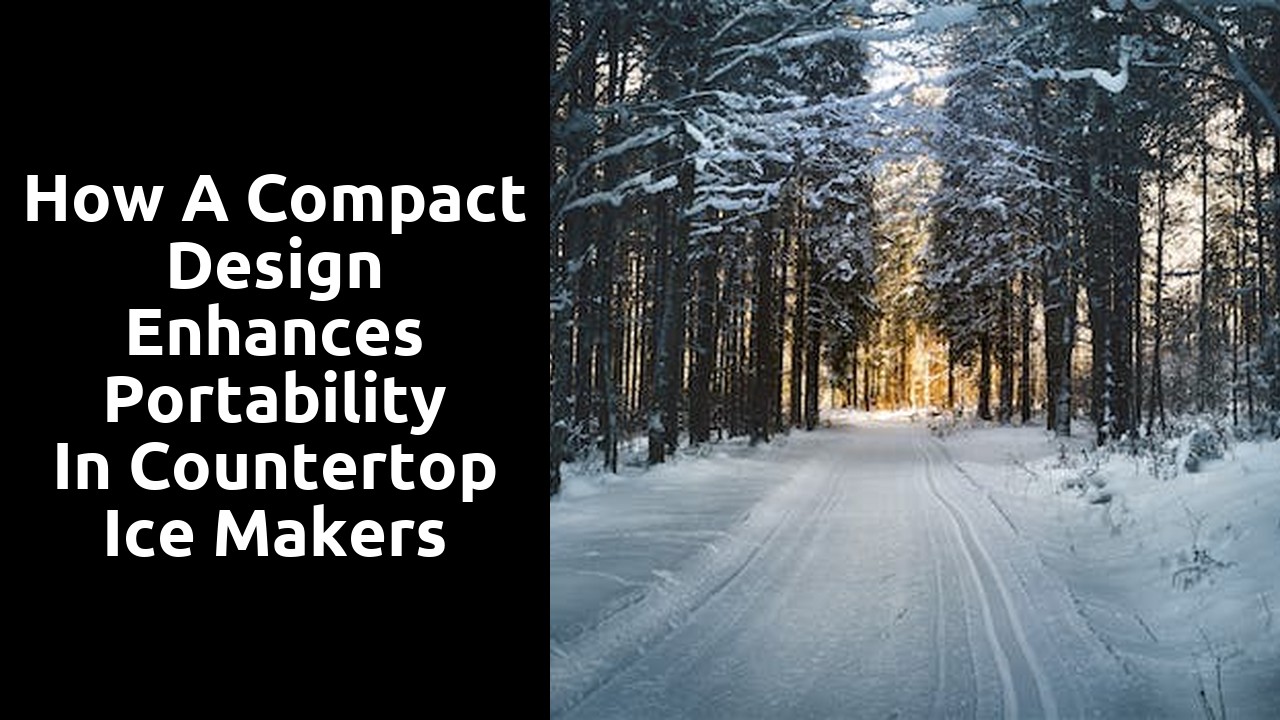 How a compact design enhances portability in countertop ice makers