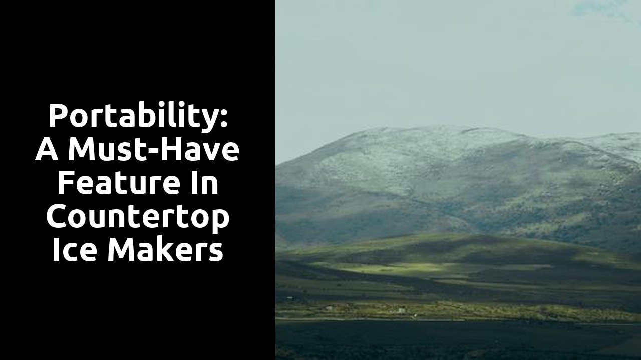 Portability: A Must-Have Feature in Countertop Ice Makers