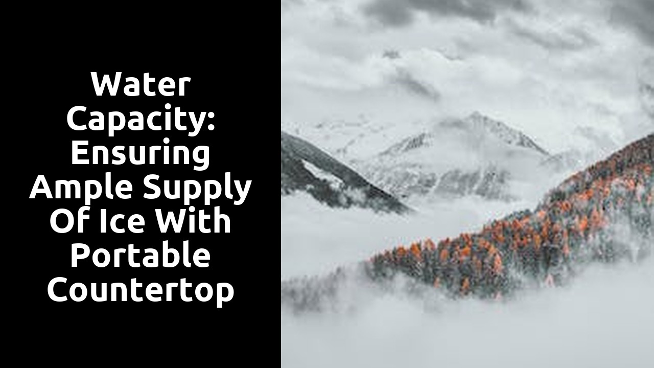 Water Capacity: Ensuring Ample Supply of Ice with Portable Countertop Ice Makers