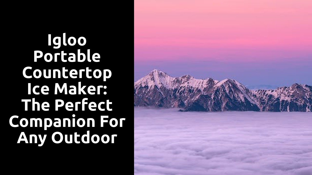 Igloo Portable Countertop Ice Maker: The Perfect Companion for Any Outdoor Adventure