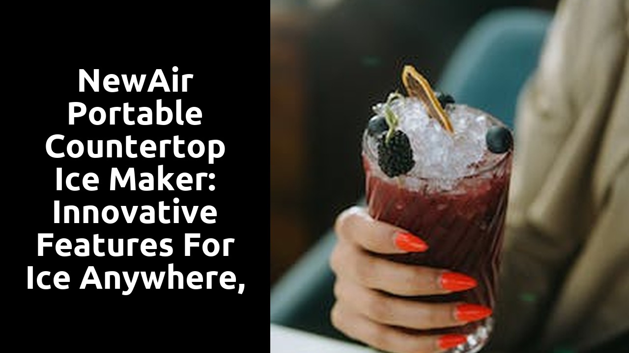 NewAir Portable Countertop Ice Maker: Innovative Features for Ice Anywhere, Anytime