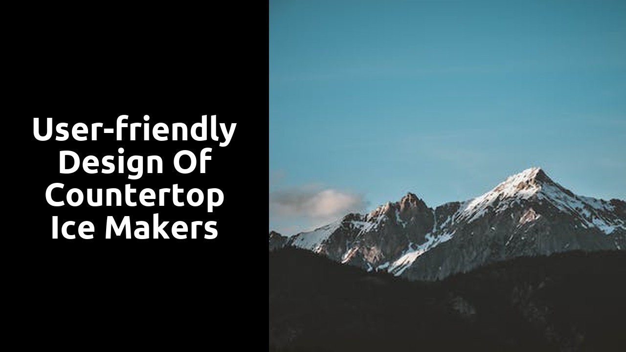 User-friendly design of countertop ice makers