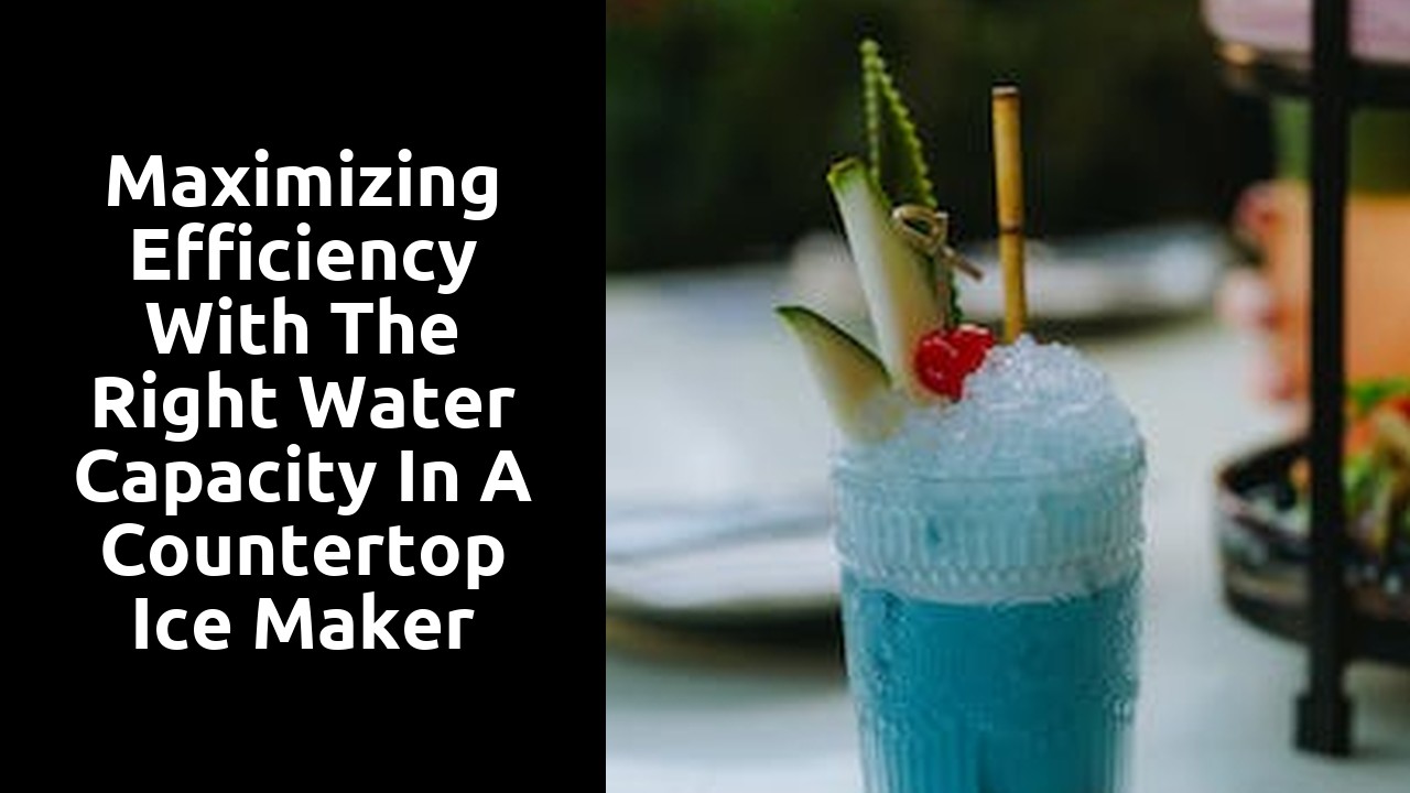 Maximizing Efficiency with the Right Water Capacity in a Countertop Ice Maker