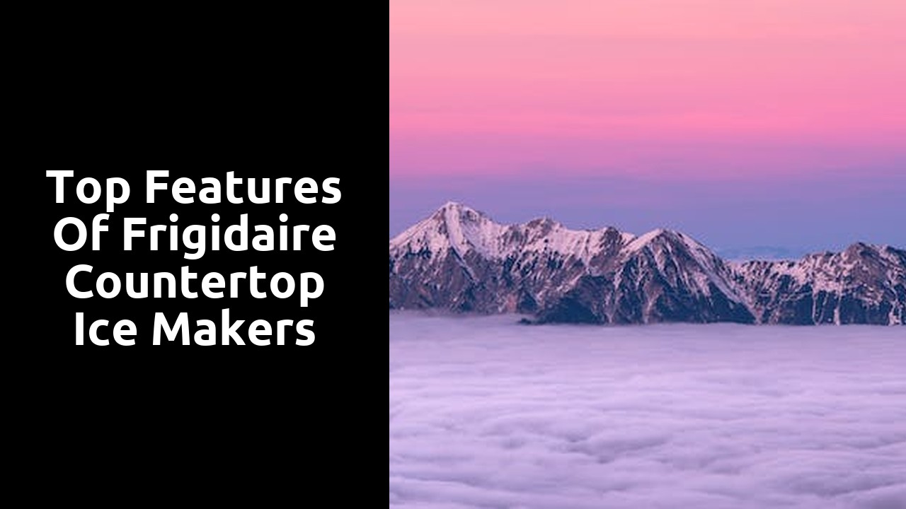 Top features of Frigidaire countertop ice makers