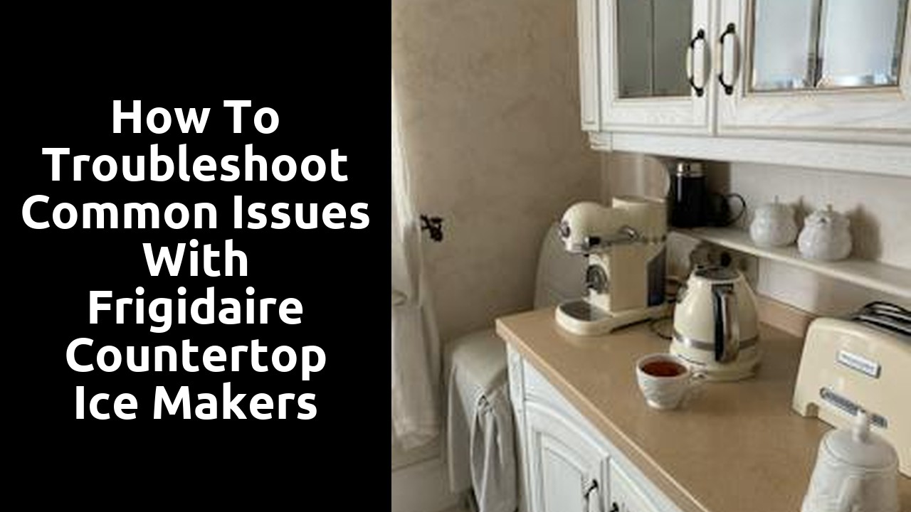 How to troubleshoot common issues with Frigidaire countertop ice makers