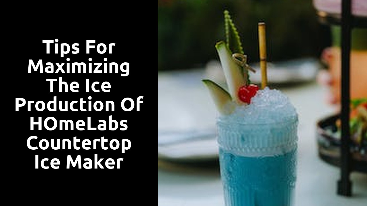 Tips for maximizing the ice production of hOmeLabs countertop ice maker