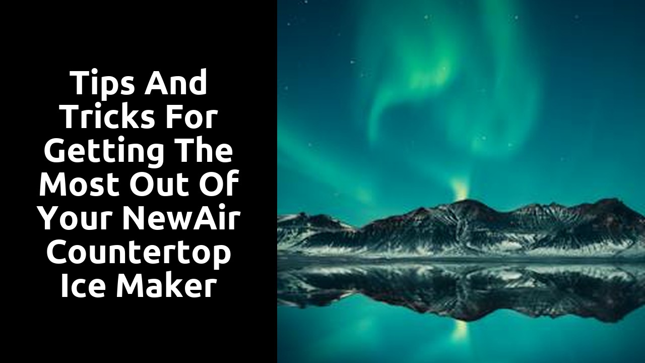Tips and Tricks for Getting the Most Out of Your NewAir Countertop Ice Maker
