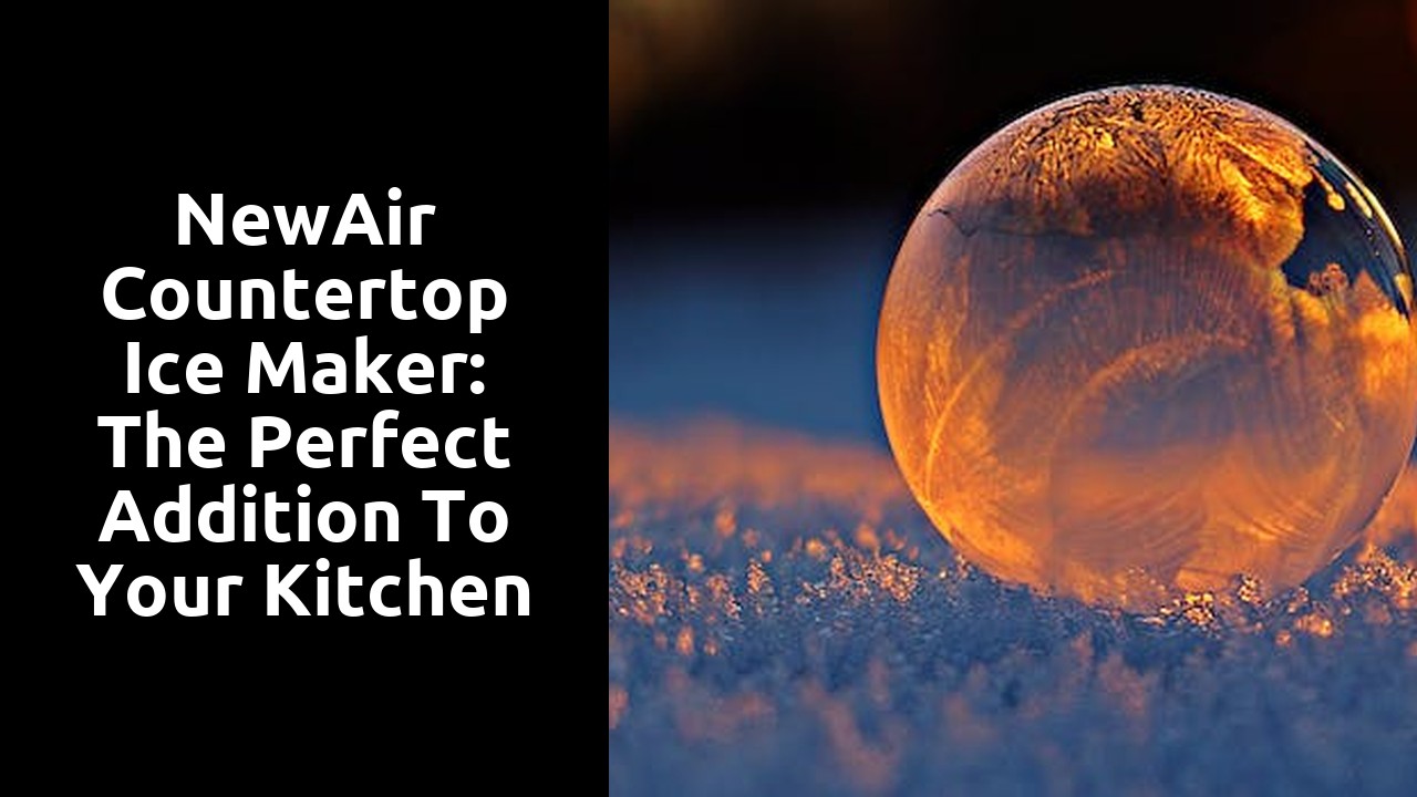 NewAir Countertop Ice Maker: The Perfect Addition to Your Kitchen