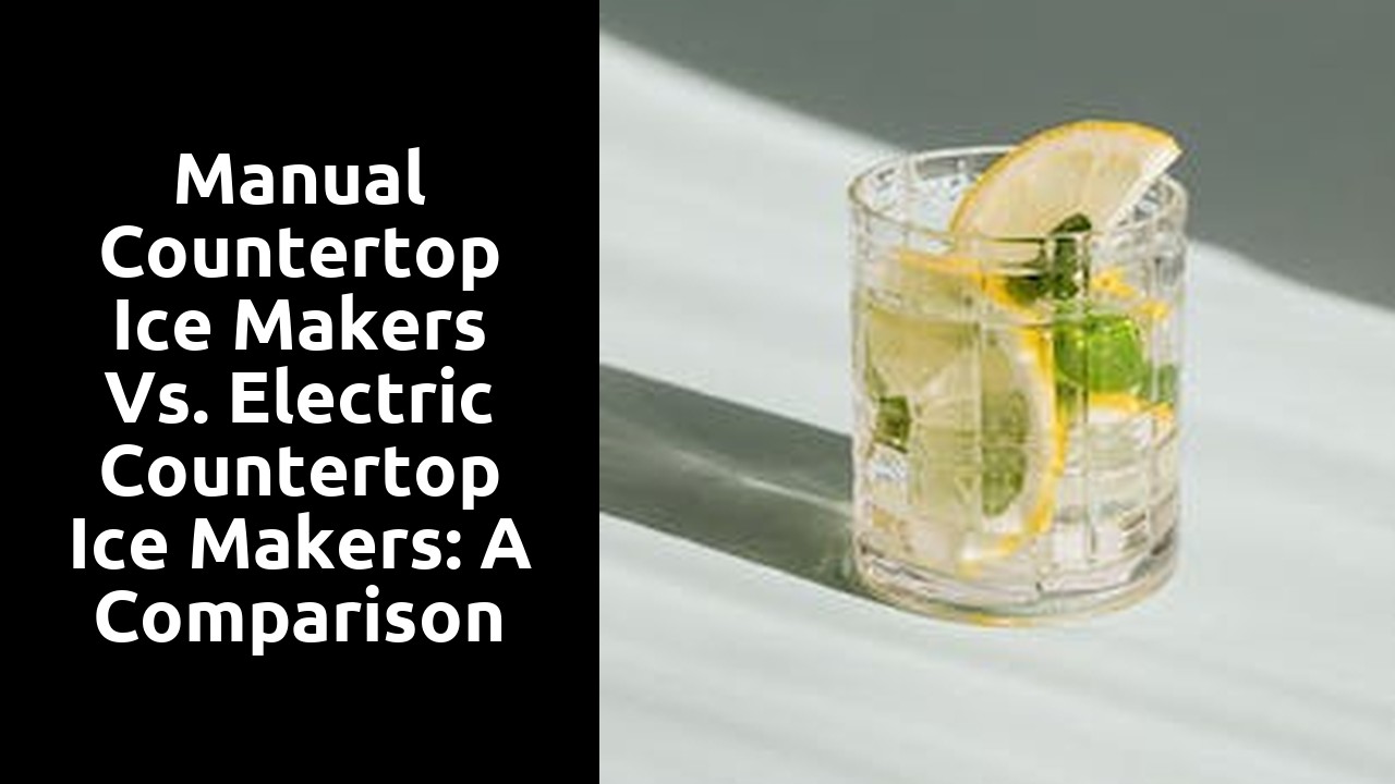 Manual Countertop Ice Makers vs. Electric Countertop Ice Makers: A Comparison