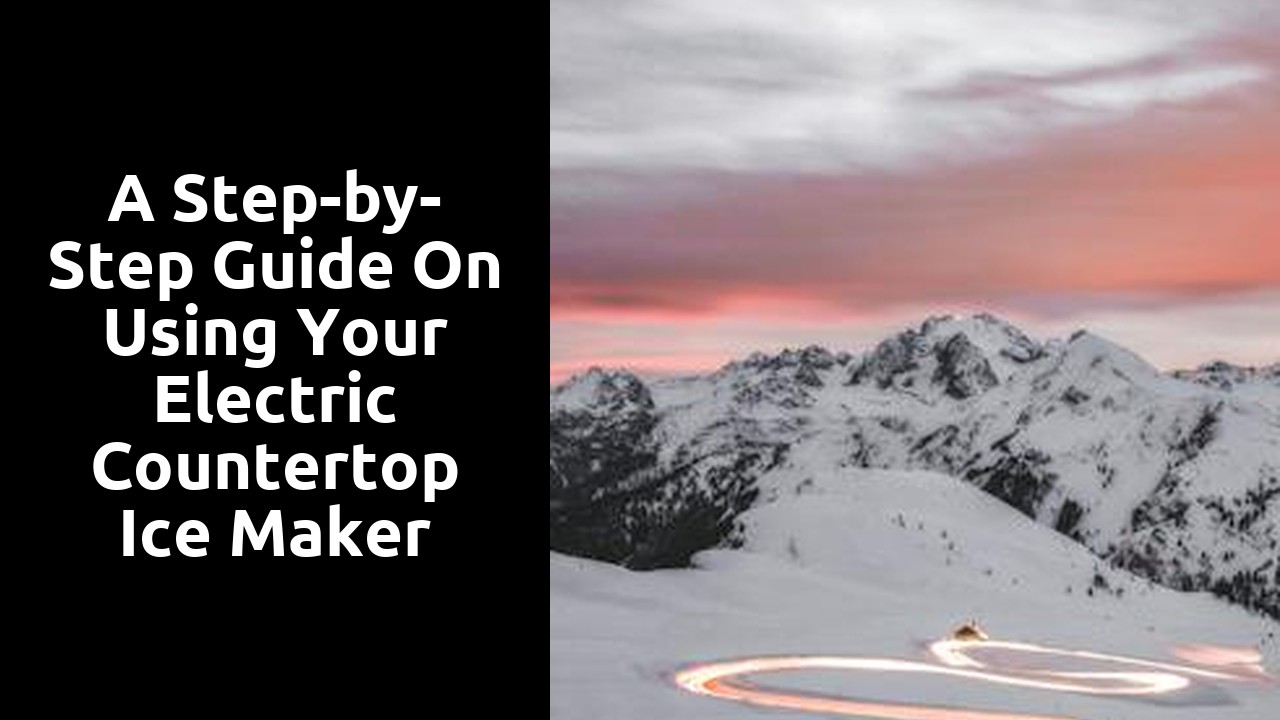 A Step-by-Step Guide on Using Your Electric Countertop Ice Maker