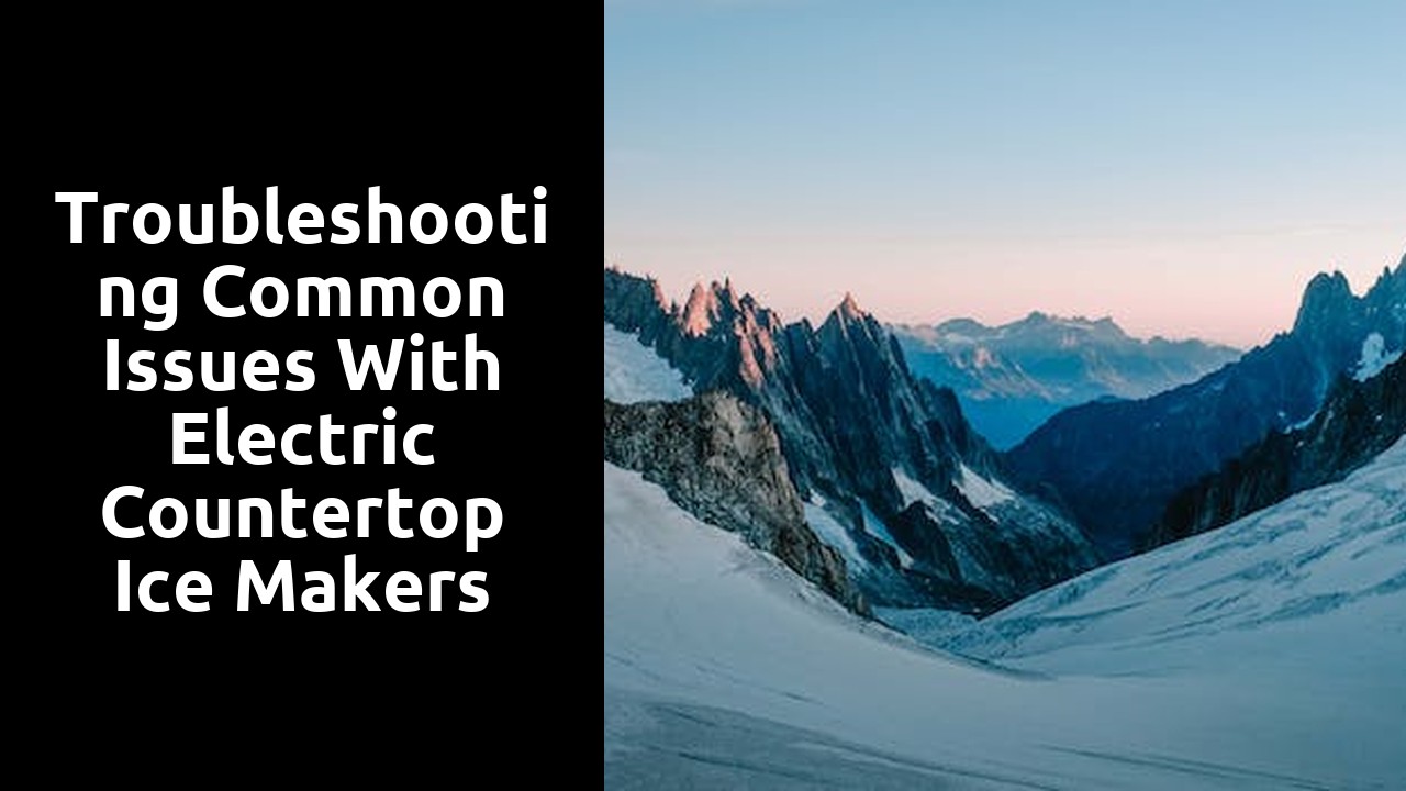 Troubleshooting Common Issues with Electric Countertop Ice Makers