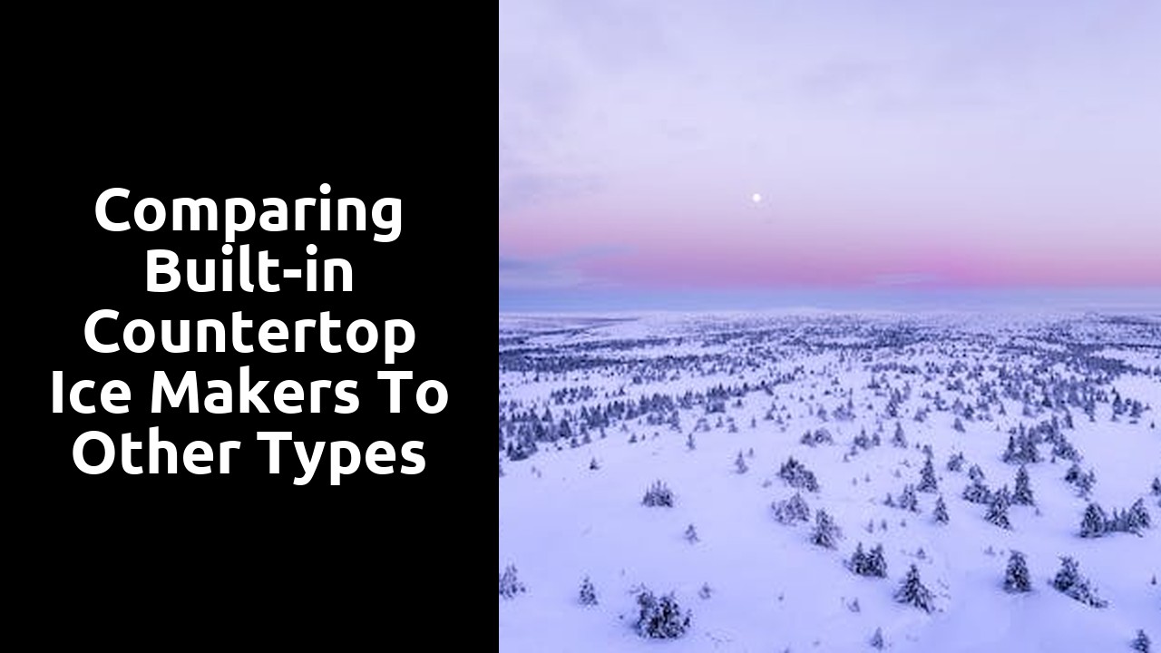 Comparing Built-in Countertop Ice Makers to Other Types