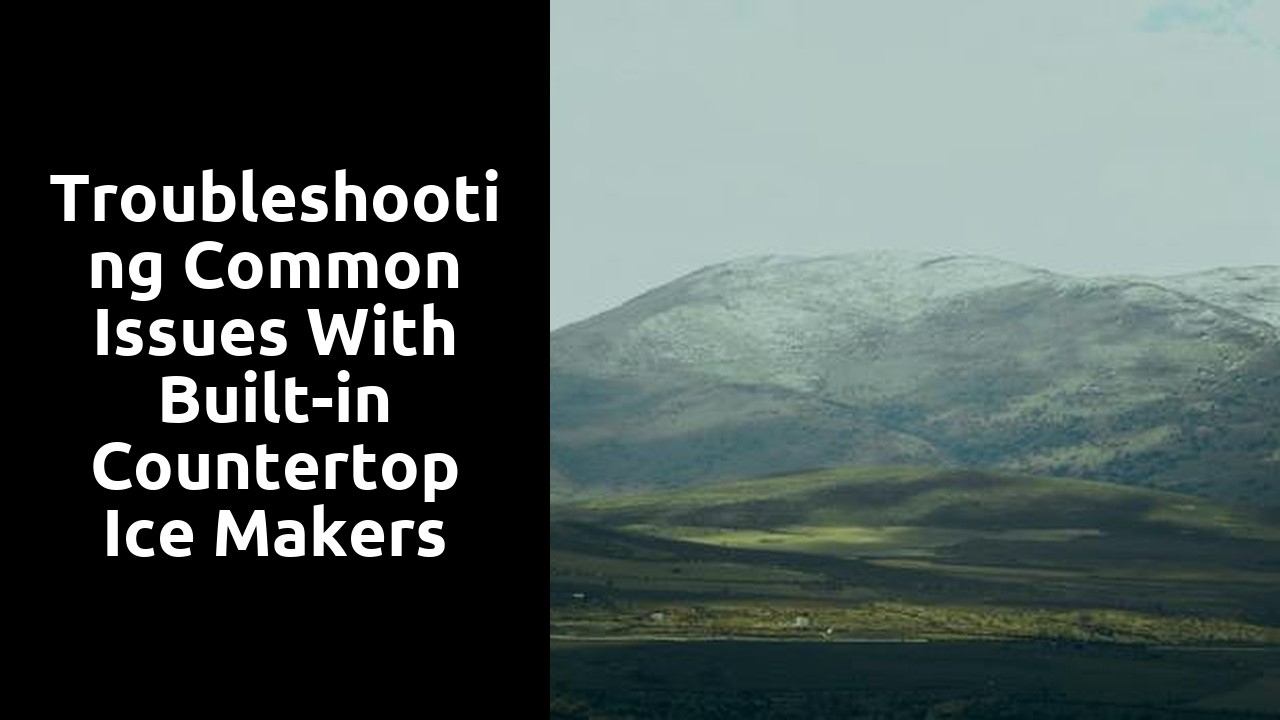 Troubleshooting Common Issues with Built-in Countertop Ice Makers