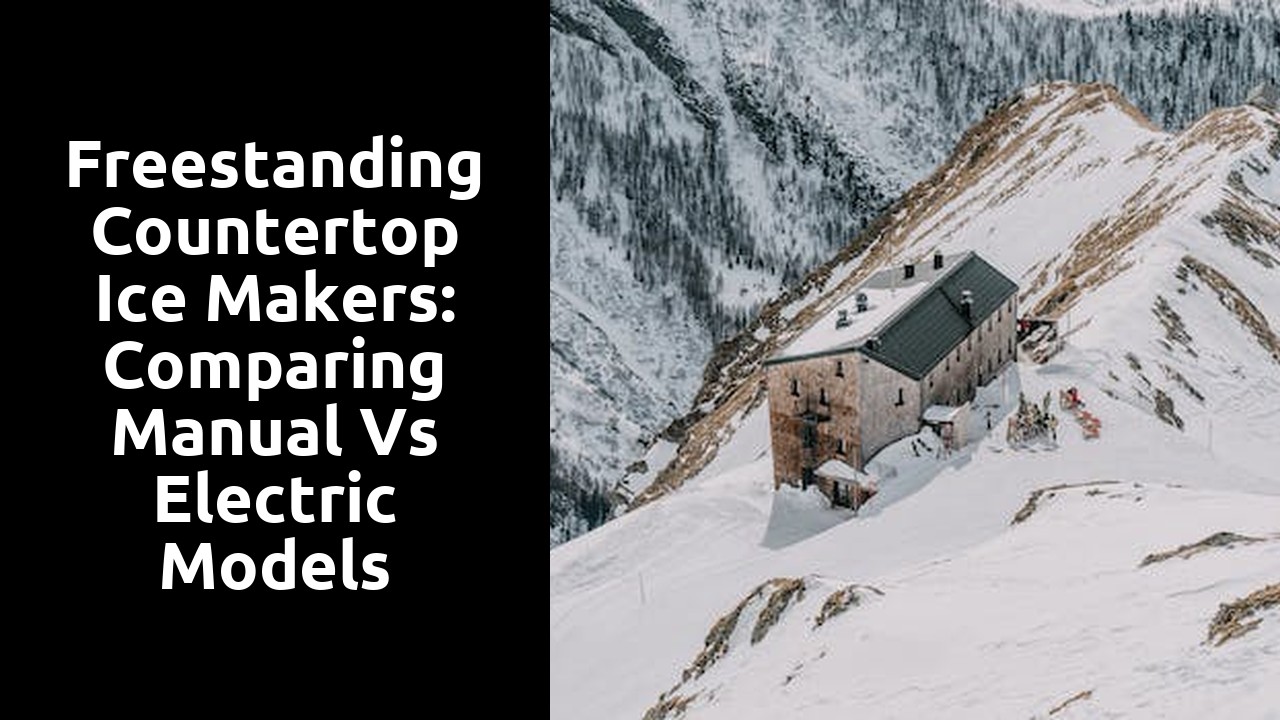 Freestanding Countertop Ice Makers: Comparing Manual vs Electric Models