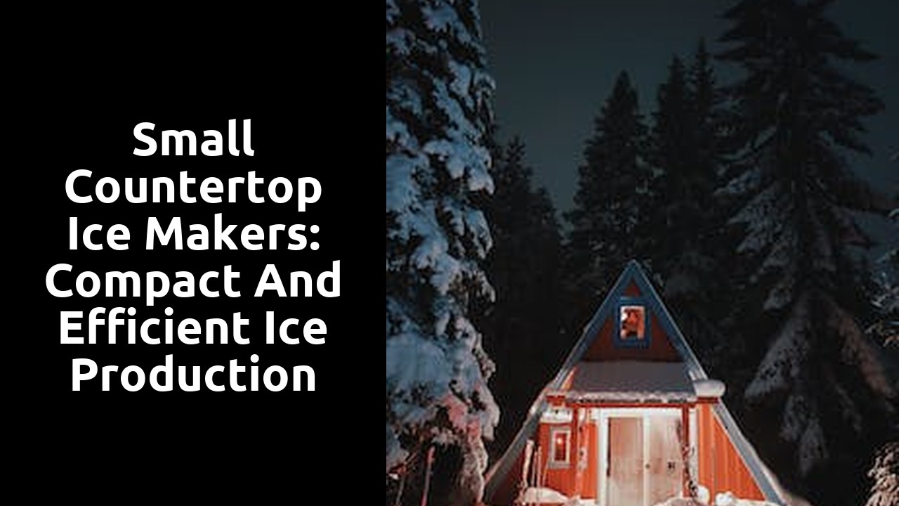 Small Countertop Ice Makers: Compact and Efficient Ice Production