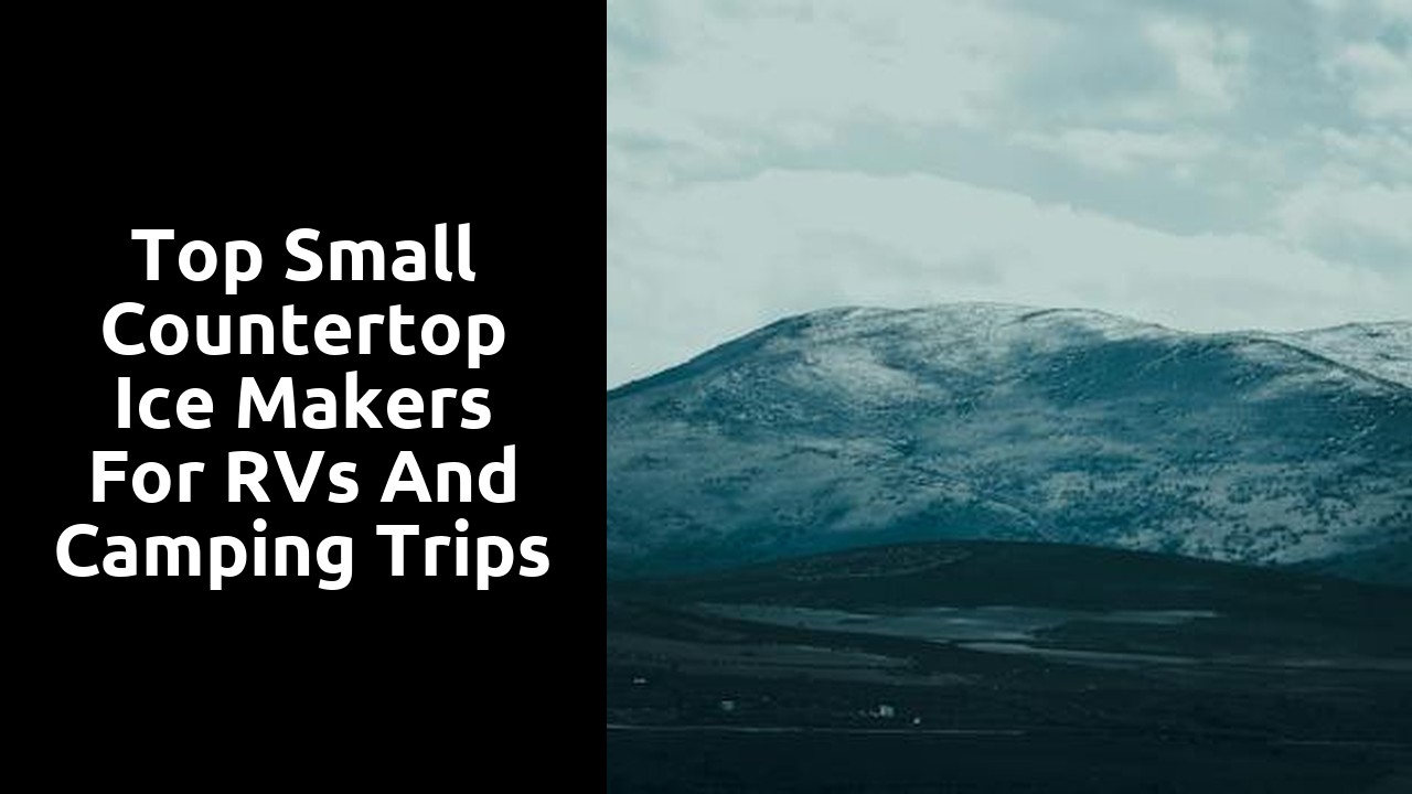 Top Small Countertop Ice Makers for RVs and Camping Trips