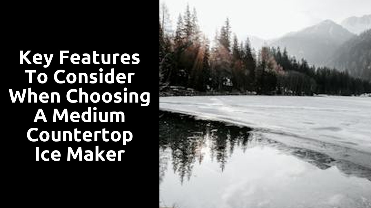 Key Features to Consider When Choosing a Medium Countertop Ice Maker