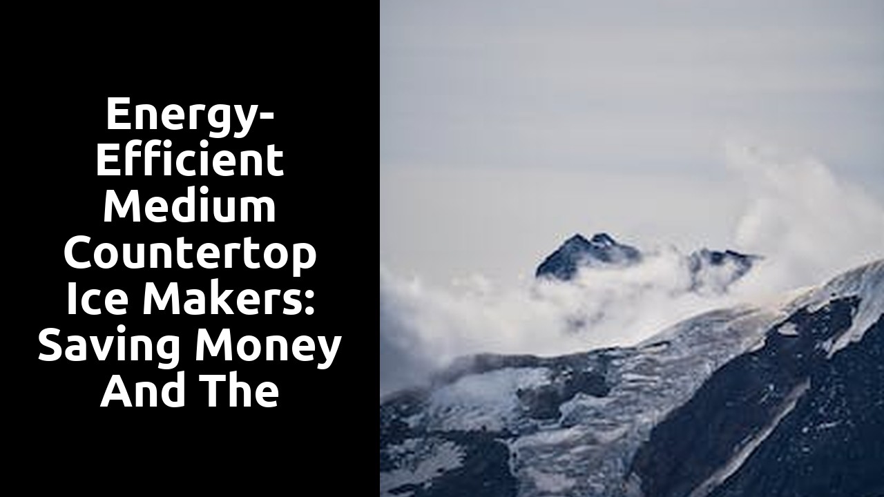 Energy-Efficient Medium Countertop Ice Makers: Saving Money and the Environment