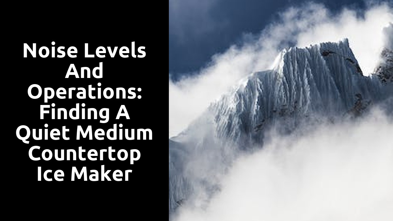Noise Levels and Operations: Finding a Quiet Medium Countertop Ice Maker