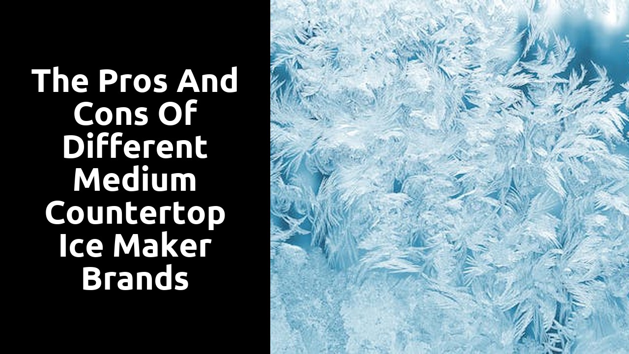 The Pros and Cons of Different Medium Countertop Ice Maker Brands