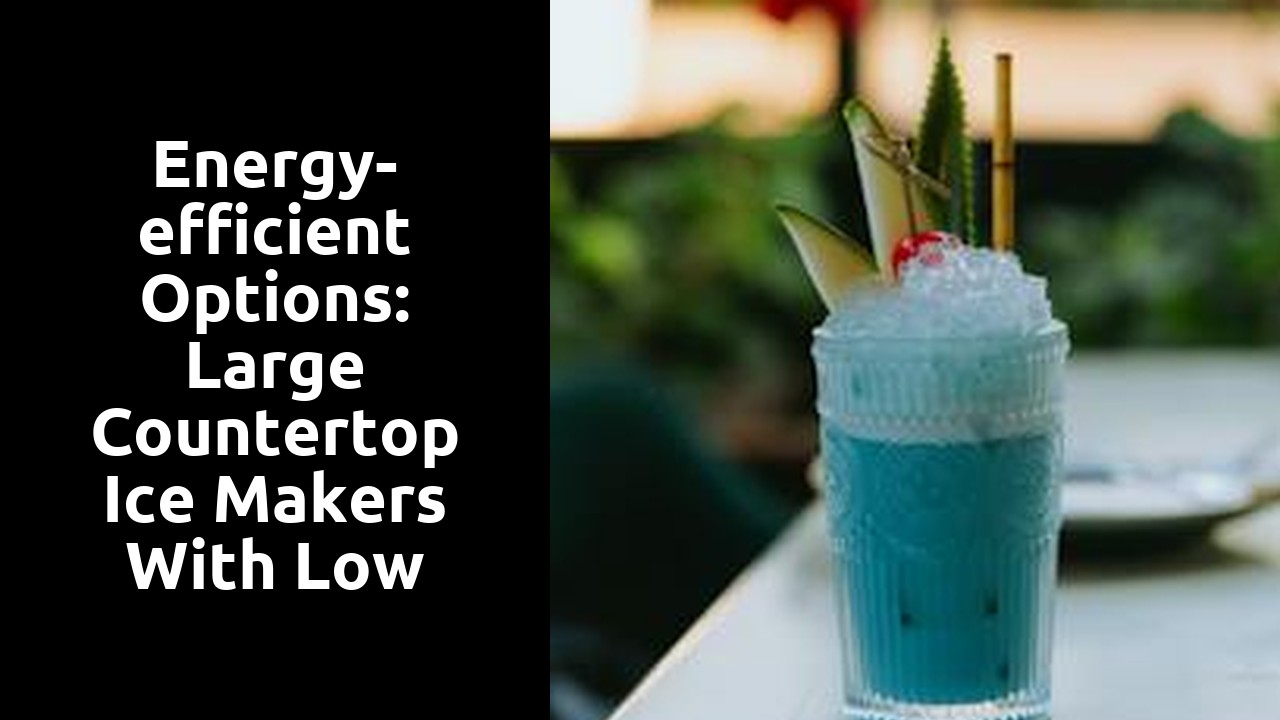 Energy-efficient Options: Large Countertop Ice Makers with Low Power Consumption