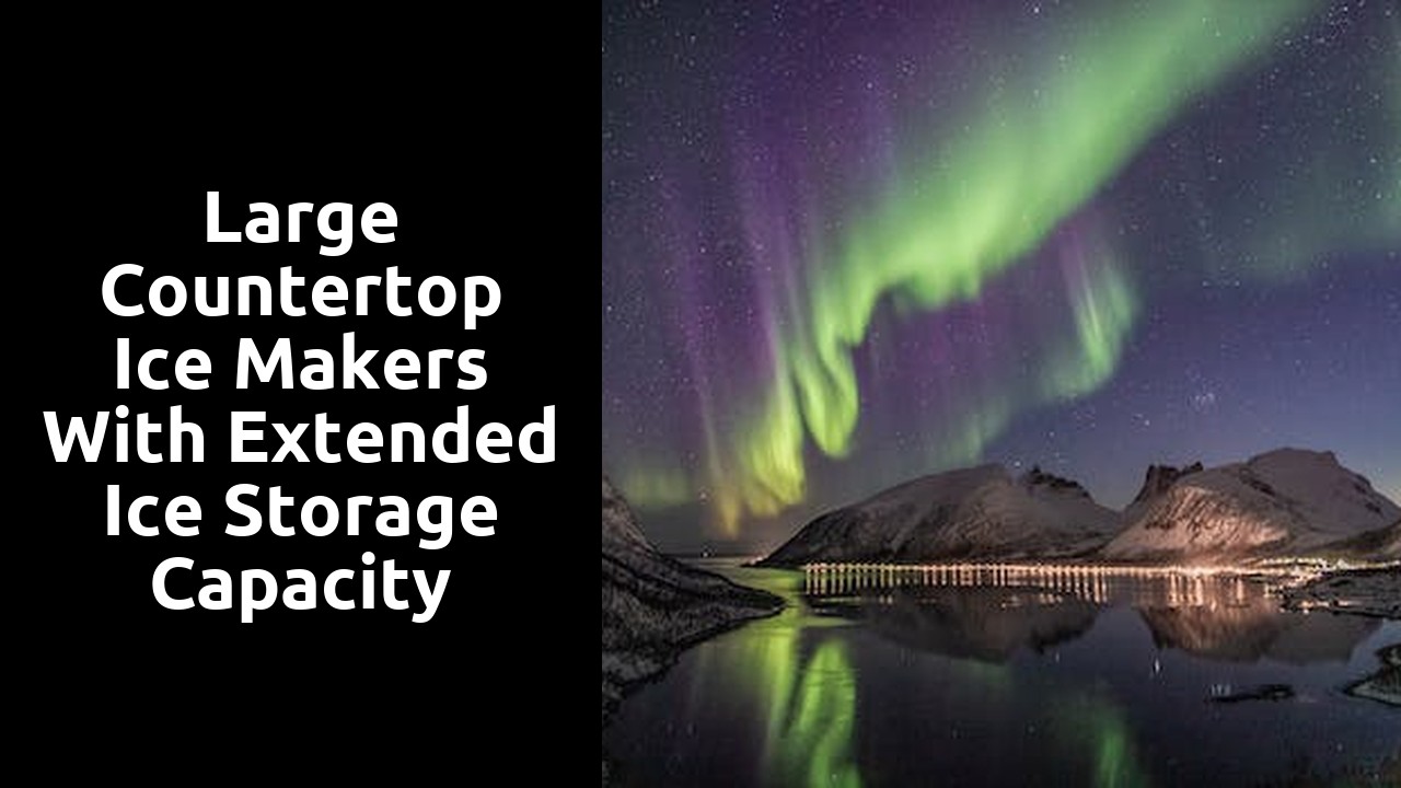 Large Countertop Ice Makers with Extended Ice Storage Capacity