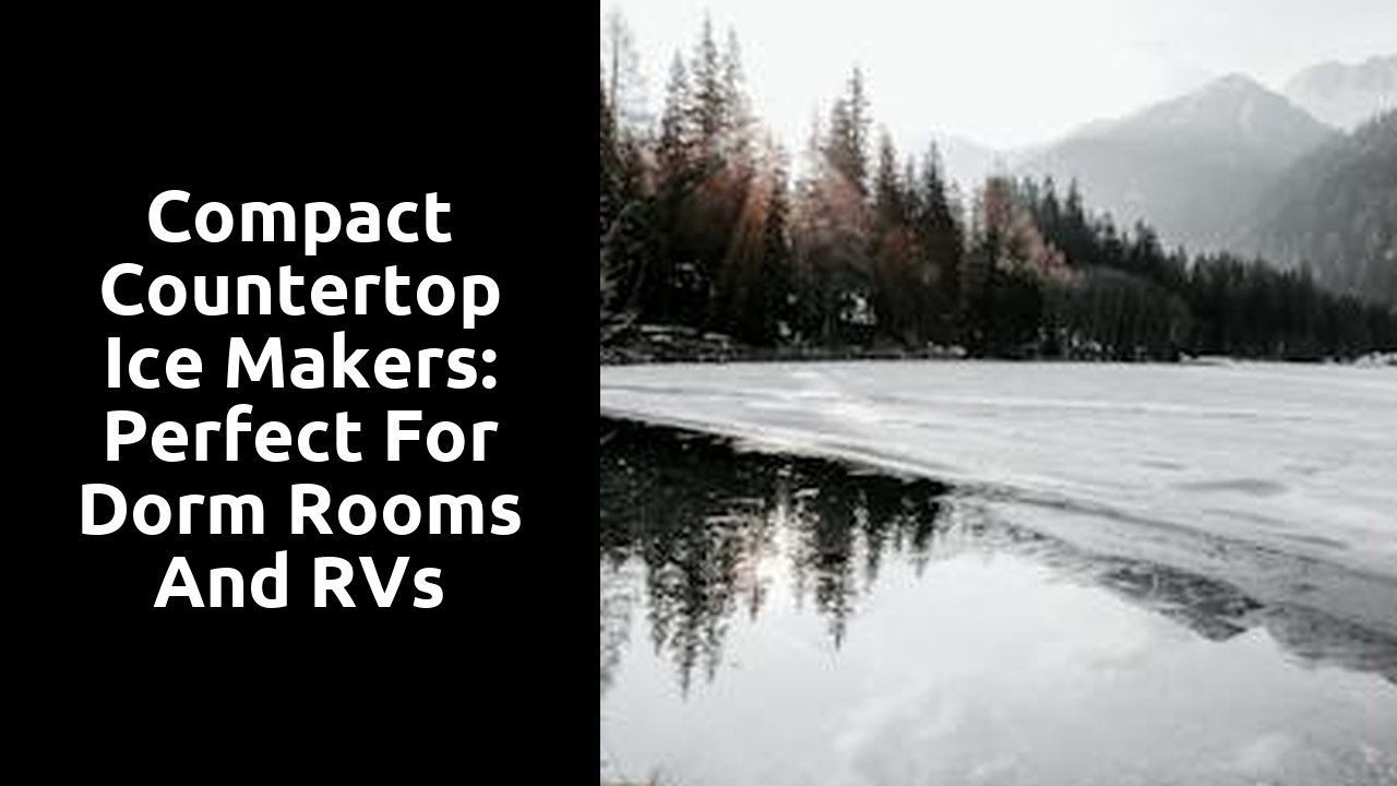 Compact Countertop Ice Makers: Perfect for Dorm Rooms and RVs