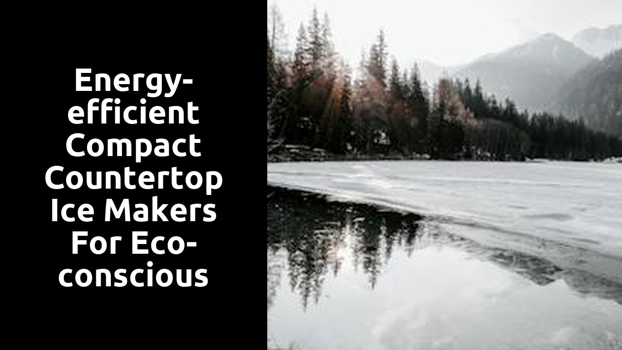 Energy-efficient Compact Countertop Ice Makers for Eco-conscious Consumers