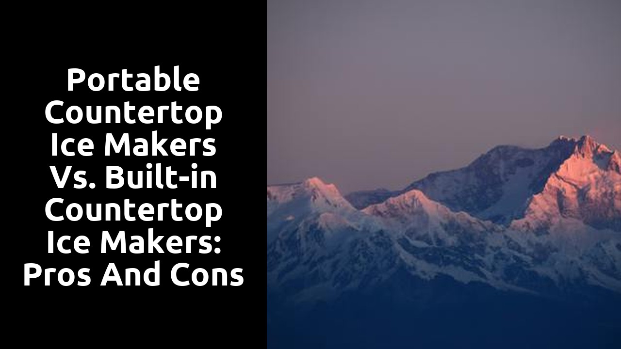 Portable Countertop Ice Makers vs. Built-in Countertop Ice Makers: Pros and Cons