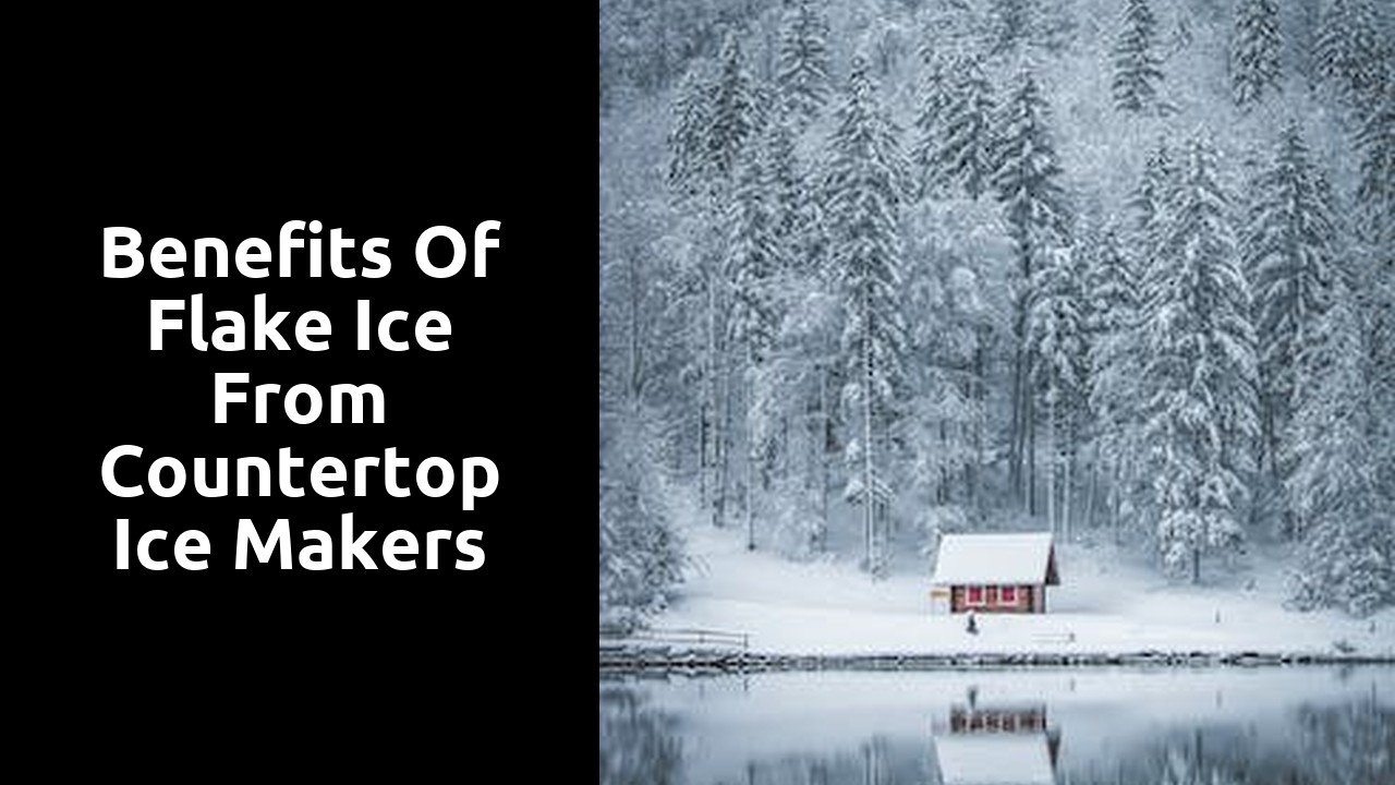 Benefits of Flake Ice from Countertop Ice Makers