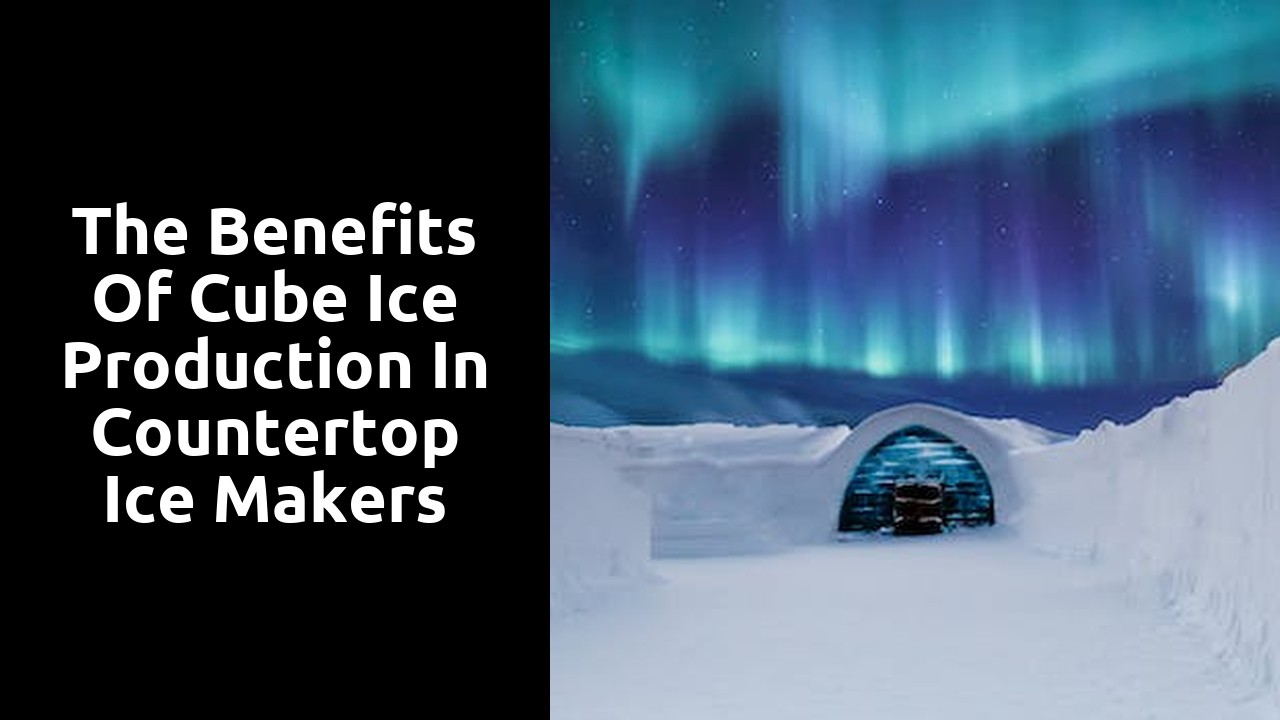 The Benefits of Cube Ice Production in Countertop Ice Makers