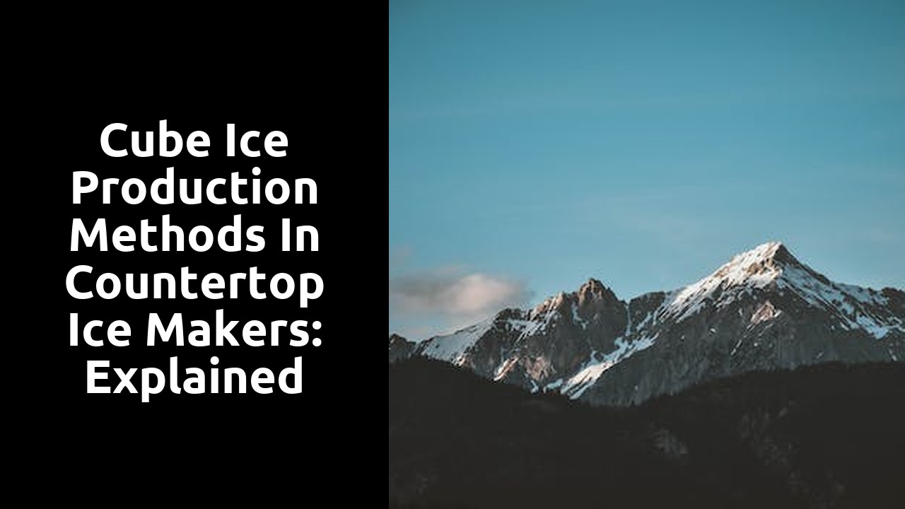 Cube Ice Production Methods in Countertop Ice Makers: Explained