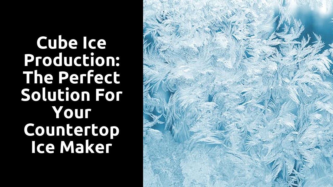 Cube Ice Production: The Perfect Solution for Your Countertop Ice Maker Needs