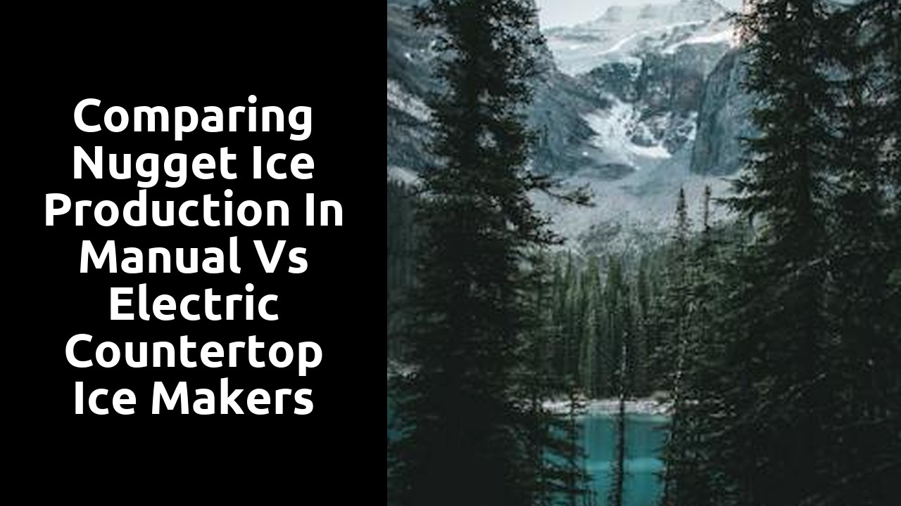Comparing Nugget Ice Production in Manual vs Electric Countertop Ice Makers
