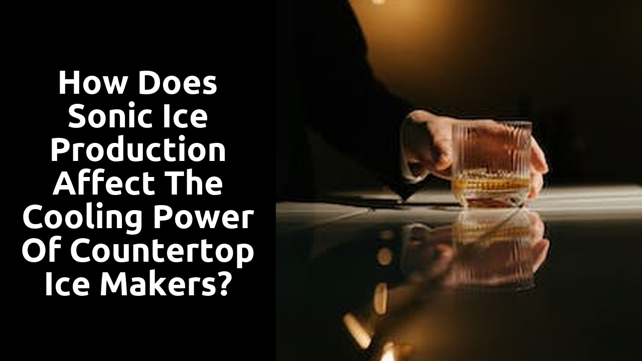 How Does Sonic Ice Production Affect the Cooling Power of Countertop Ice Makers?
